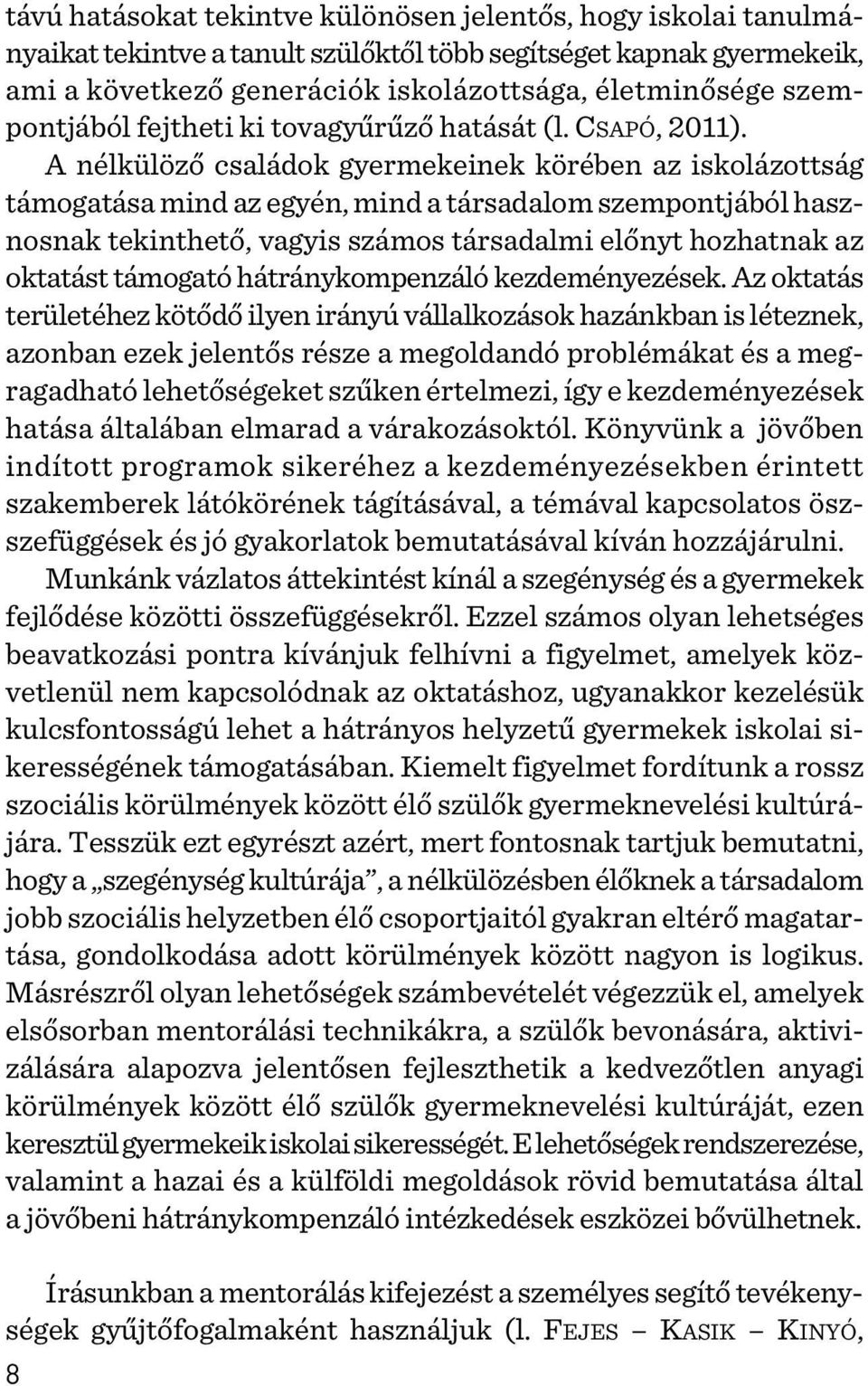 A nélkülözõ családok gyermekeinek körében az iskolázottság támogatása mind az egyén, mind a társadalom szempontjából hasznosnak tekinthetõ, vagyis számos társadalmi elõnyt hozhatnak az oktatást