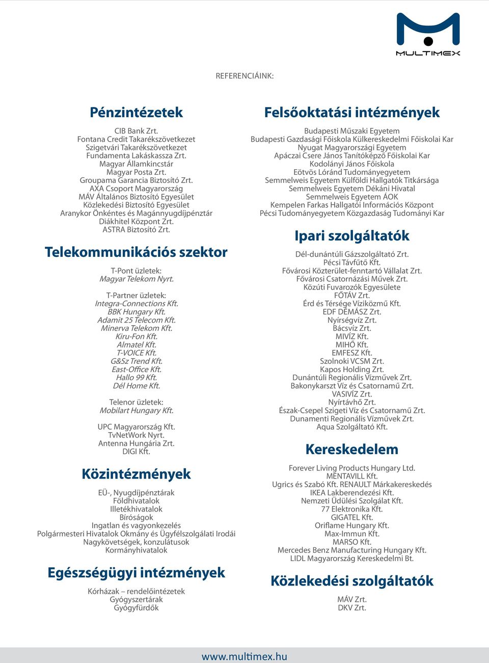 ASTRA Biztosító Zrt. Telekommunikációs szektor T-Pont üzletek: Magyar Telekom Nyrt. T-Partner üzletek: Integra-Connections Kft. BBK Hungary Kft. Adamit 25 Telecom Kft. Minerva Telekom Kft.