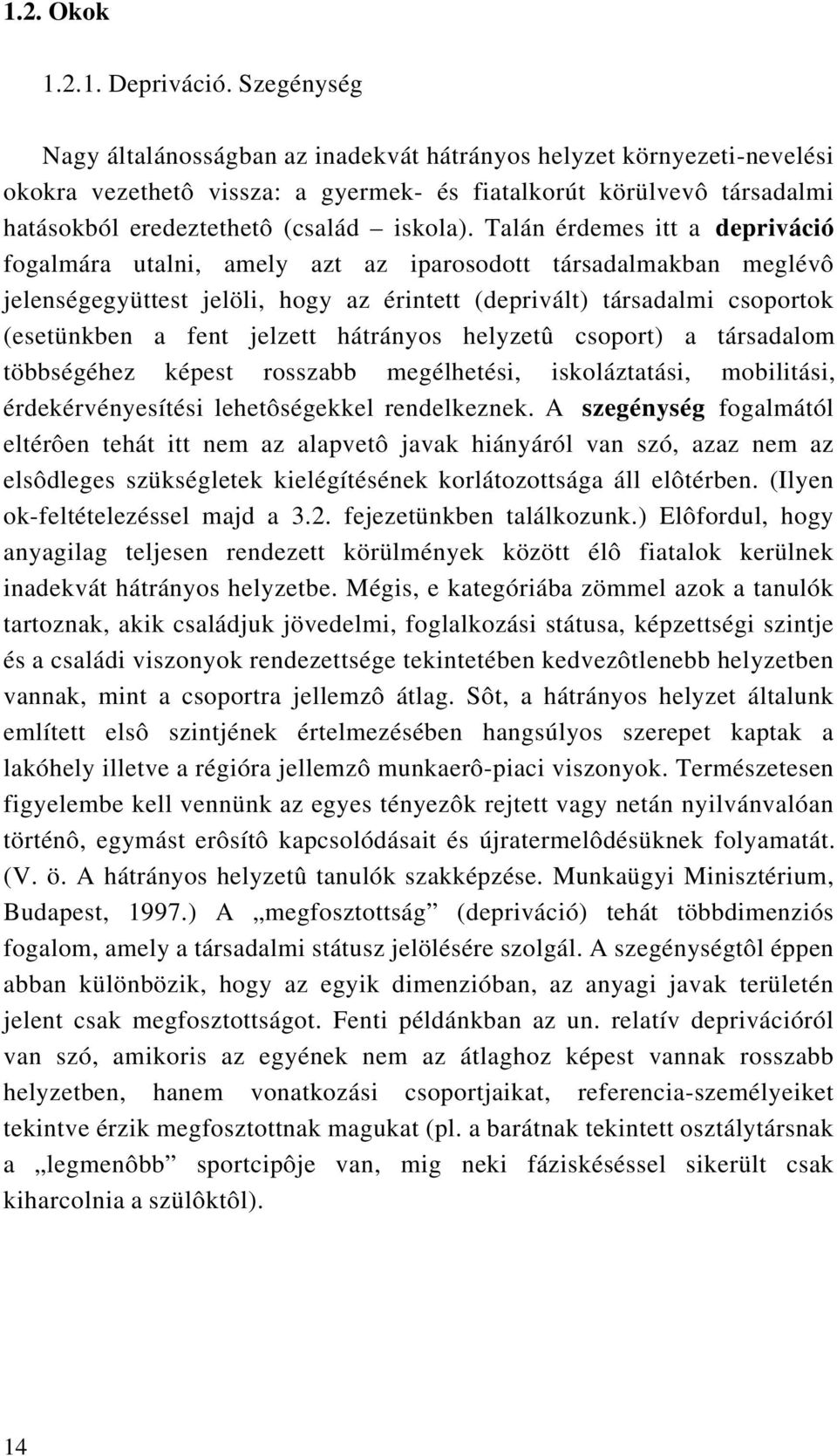 Talán érdemes itt a depriváció fogalmára utalni, amely azt az iparosodott társadalmakban meglévô jelenségegyüttest jelöli, hogy az érintett (deprivált) társadalmi csoportok (esetünkben a fent jelzett