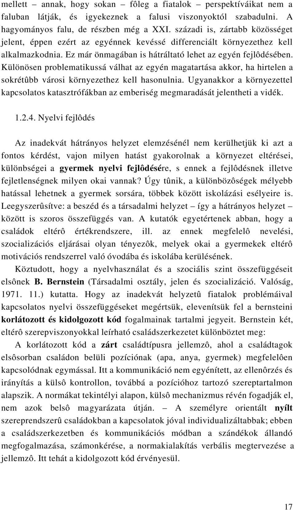 Különösen problematikussá válhat az egyén magatartása akkor, ha hirtelen a sokrétûbb városi környezethez kell hasonulnia.