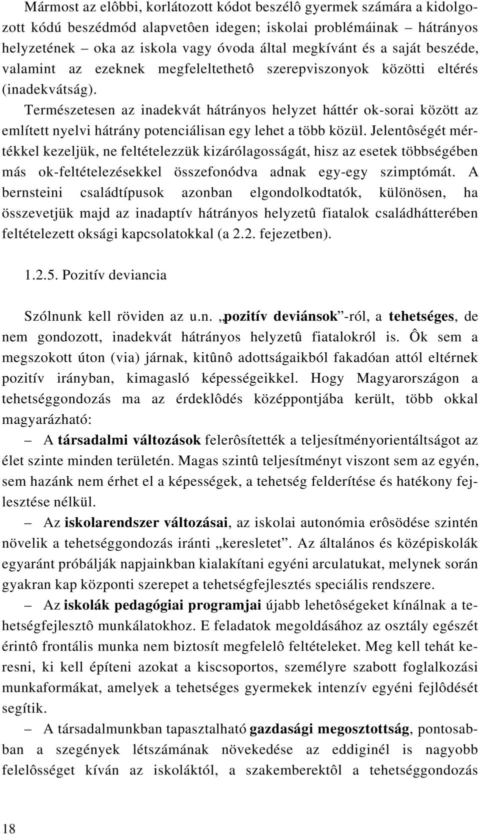 Természetesen az inadekvát hátrányos helyzet háttér ok-sorai között az említett nyelvi hátrány potenciálisan egy lehet a több közül.