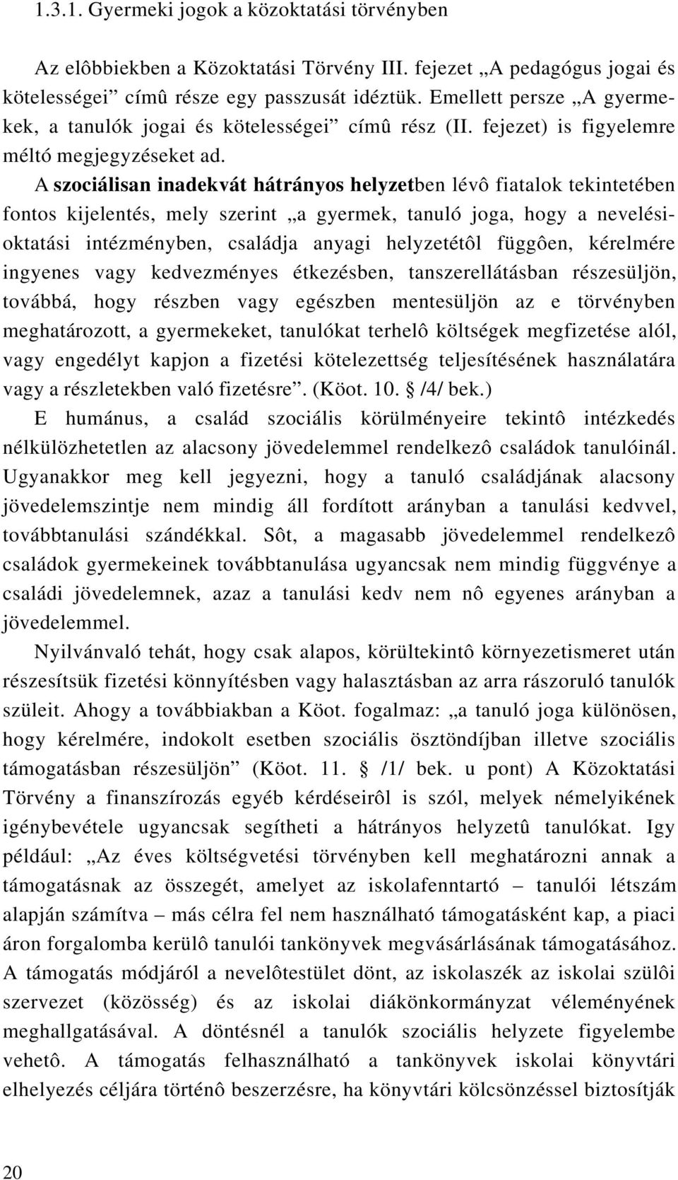 A szociálisan inadekvát hátrányos helyzetben lévô fiatalok tekintetében fontos kijelentés, mely szerint a gyermek, tanuló joga, hogy a nevelésioktatási intézményben, családja anyagi helyzetétôl