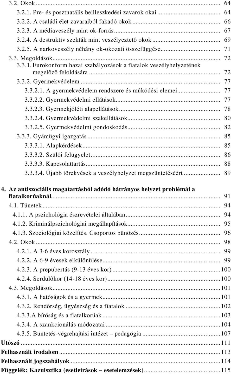 .. 77 3.3.2.1. A gyermekvédelem rendszere és mûködési elemei... 77 3.3.2.2. Gyermekvédelmi ellátások... 77 3.3.2.3. Gyermekjóléti alapellátások... 78 3.3.2.4. Gyermekvédelmi szakellátások... 80 3.3.2.5.