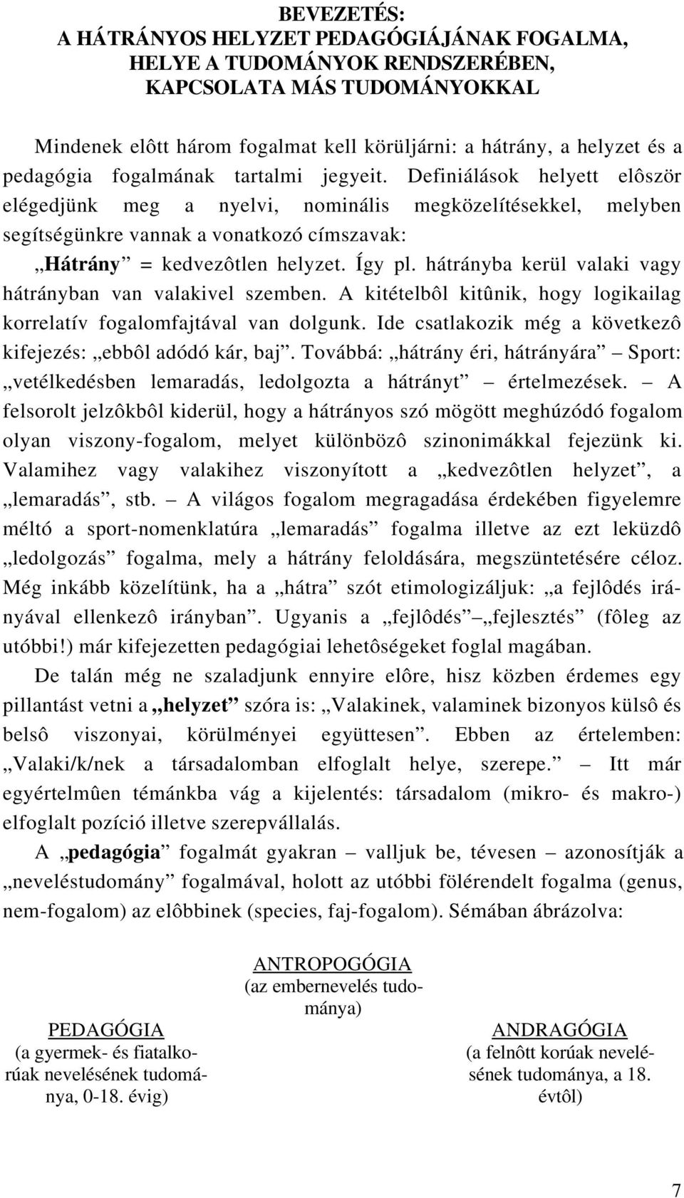 Így pl. hátrányba kerül valaki vagy hátrányban van valakivel szemben. A kitételbôl kitûnik, hogy logikailag korrelatív fogalomfajtával van dolgunk.