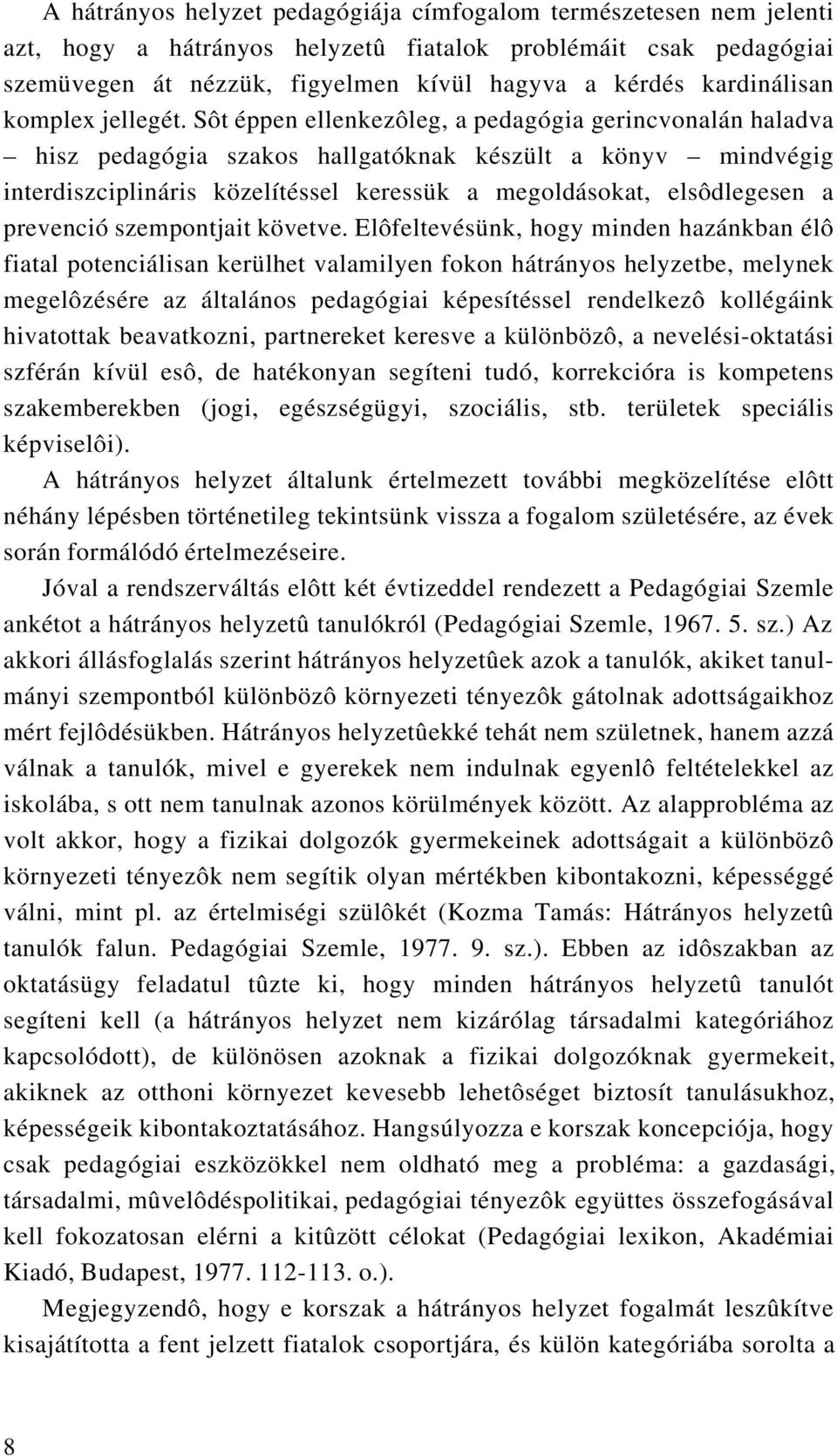 Sôt éppen ellenkezôleg, a pedagógia gerincvonalán haladva hisz pedagógia szakos hallgatóknak készült a könyv mindvégig interdiszciplináris közelítéssel keressük a megoldásokat, elsôdlegesen a