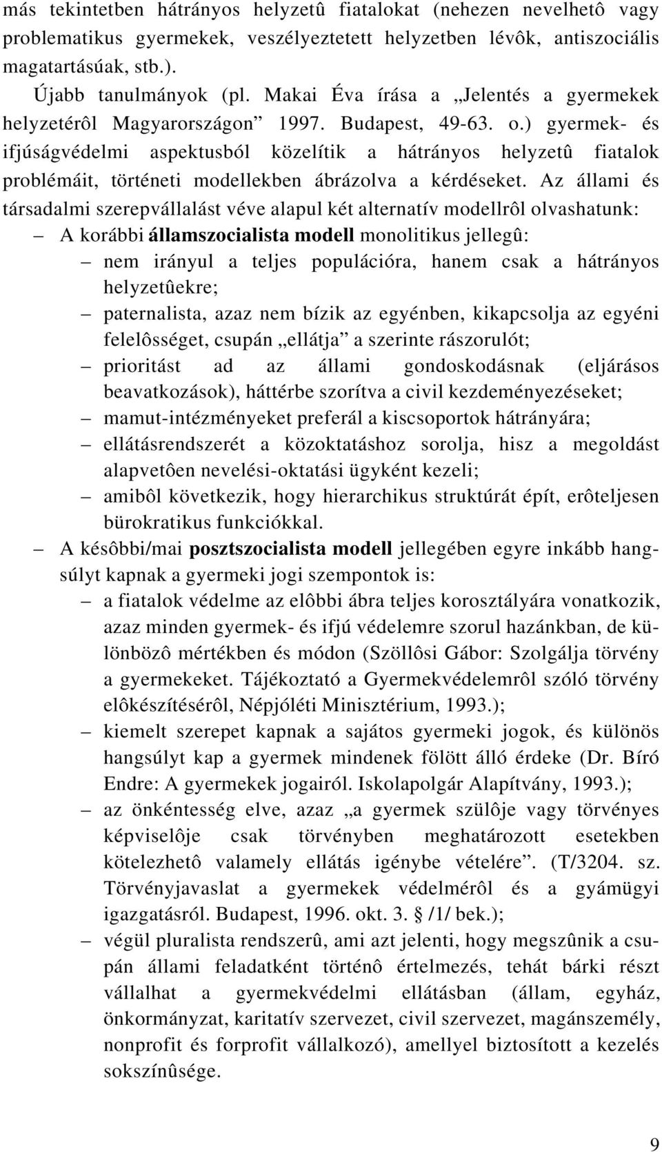 ) gyermek- és ifjúságvédelmi aspektusból közelítik a hátrányos helyzetû fiatalok problémáit, történeti modellekben ábrázolva a kérdéseket.