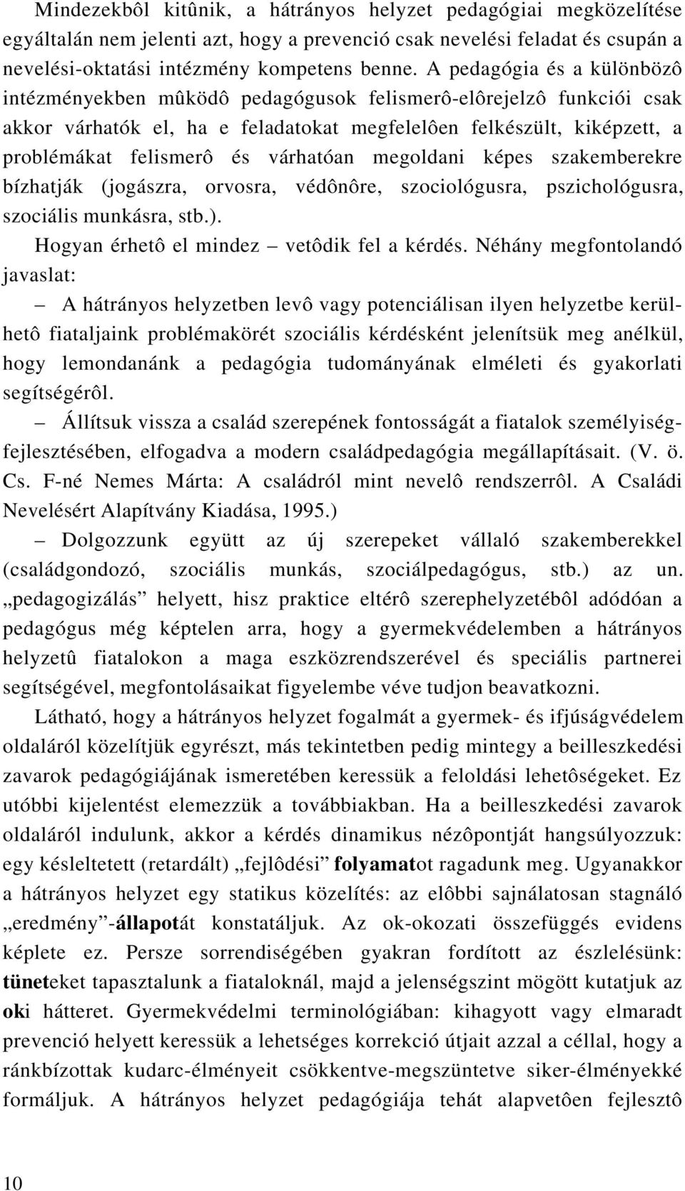 várhatóan megoldani képes szakemberekre bízhatják (jogászra, orvosra, védônôre, szociológusra, pszichológusra, szociális munkásra, stb.). Hogyan érhetô el mindez vetôdik fel a kérdés.