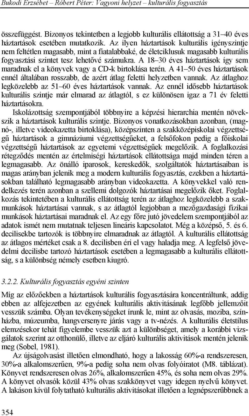 A 18 30 éves háztartások így sem maradnak el a könyvek vagy a CD-k birtoklása terén. A 41 50 éves háztartások ennél általában rosszabb, de azért átlag feletti helyzetben vannak.