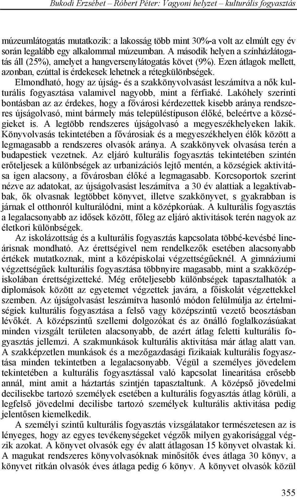 Elmondható, hogy az újság- és a szakkönyvolvasást leszámítva a nők kulturális fogyasztása valamivel nagyobb, mint a férfiaké.