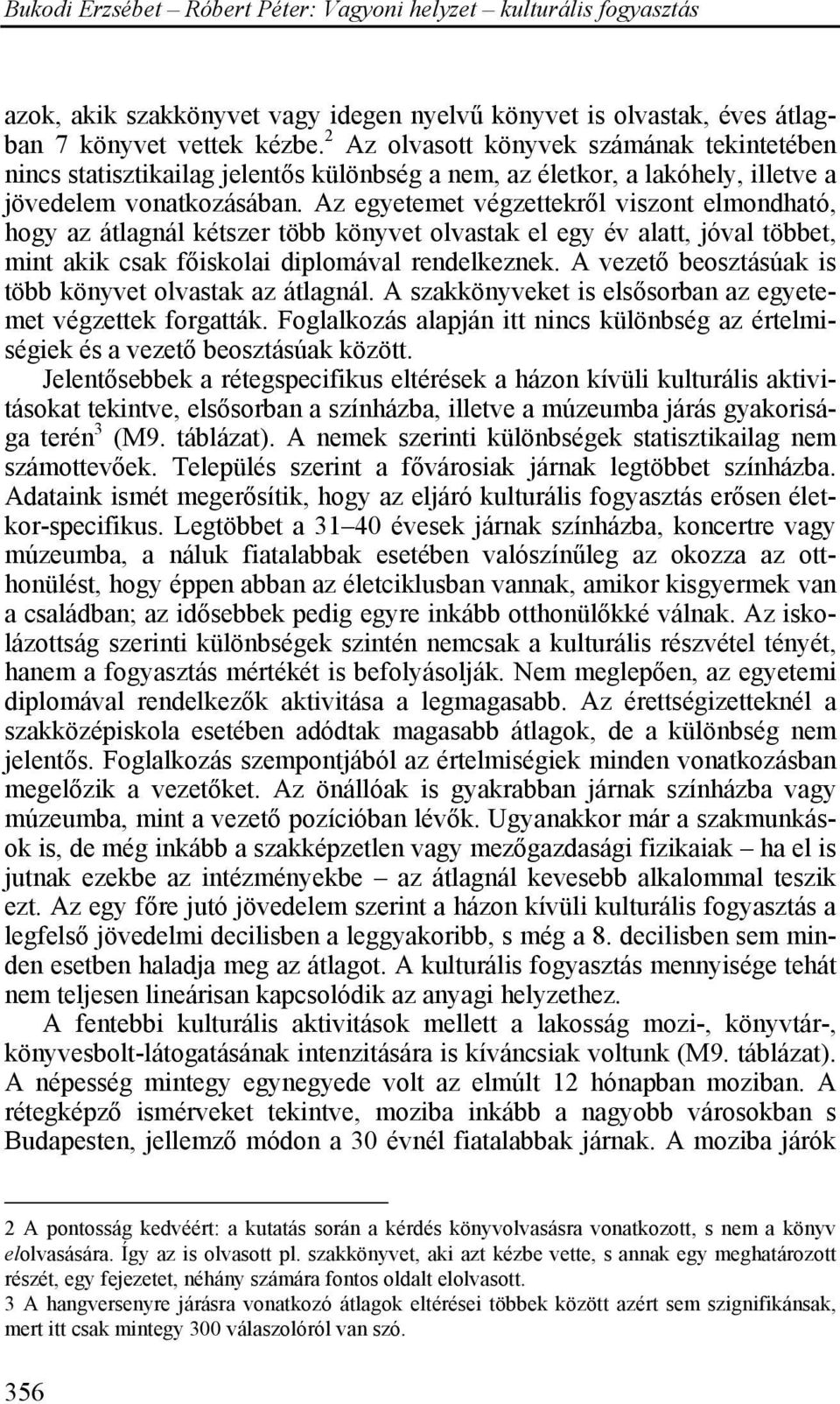 Az egyetemet végzettekről viszont elmondható, hogy az átlagnál kétszer több könyvet olvastak el egy év alatt, jóval többet, mint akik csak főiskolai diplomával rendelkeznek.