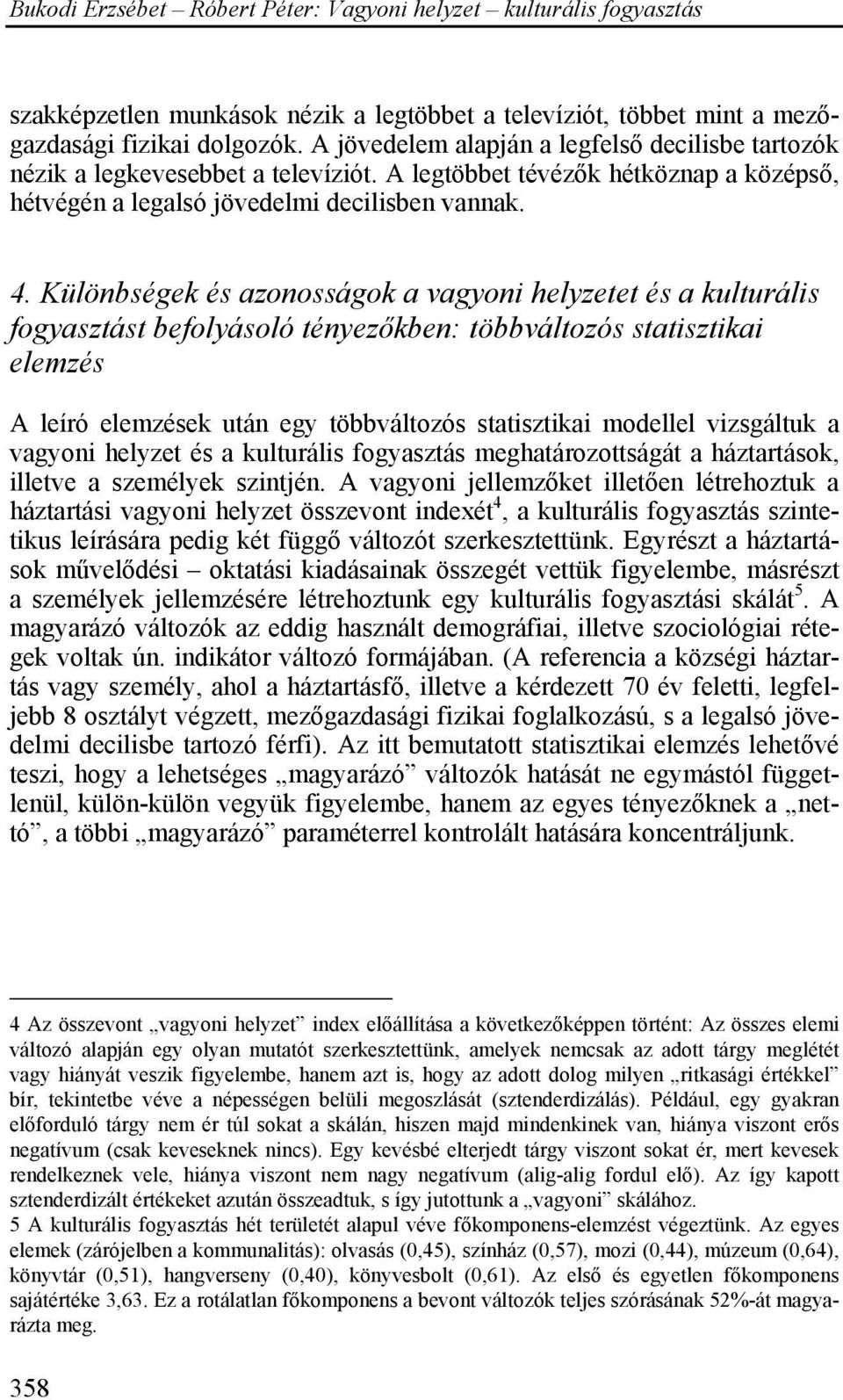 Különbségek és azonosságok a vagyoni helyzetet és a kulturális fogyasztást befolyásoló tényezőkben: többváltozós statisztikai elemzés A leíró elemzések után egy többváltozós statisztikai modellel