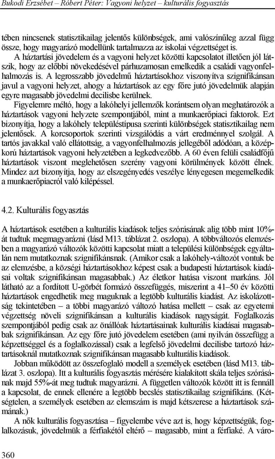 A legrosszabb jövedelmű háztartásokhoz viszonyítva szignifikánsan javul a vagyoni helyzet, ahogy a háztartások az egy főre jutó jövedelmük alapján egyre magasabb jövedelmi decilisbe kerülnek.