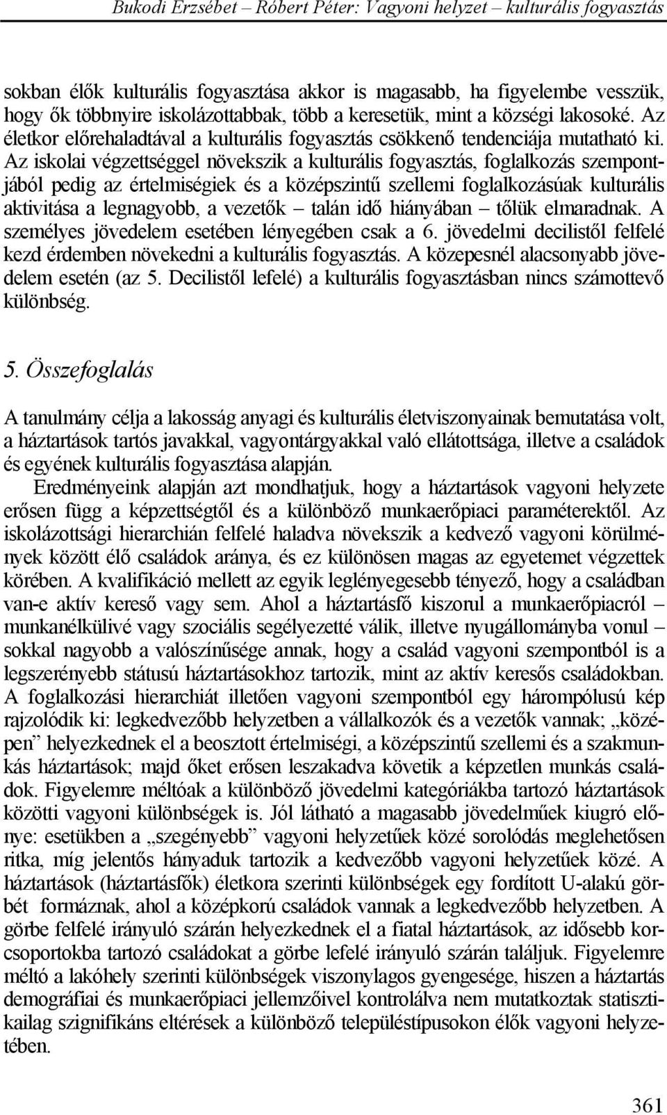 Az iskolai végzettséggel növekszik a kulturális fogyasztás, foglalkozás szempontjából pedig az értelmiségiek és a középszintű szellemi foglalkozásúak kulturális aktivitása a legnagyobb, a vezetők