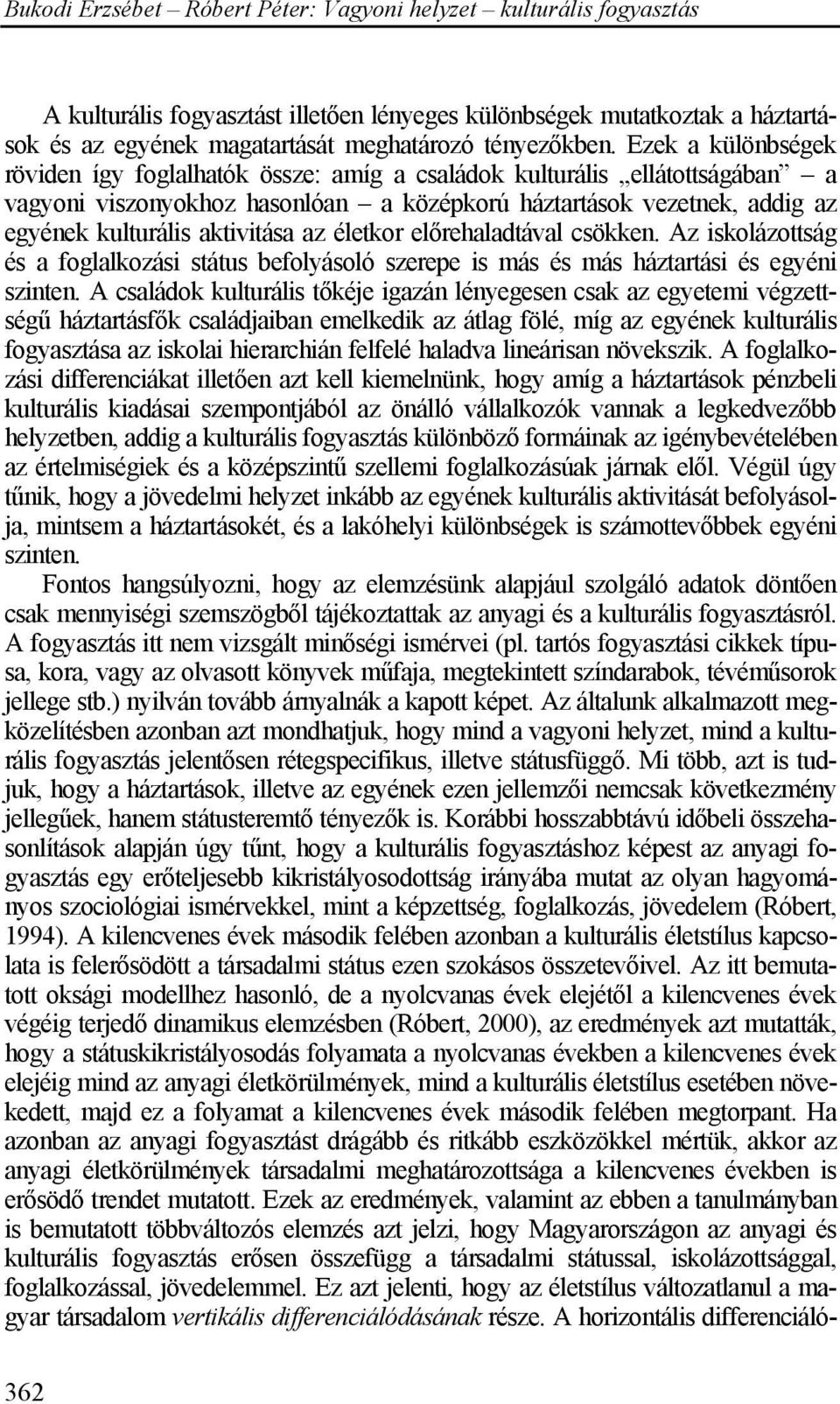 az életkor előrehaladtával csökken. Az iskolázottság és a foglalkozási státus befolyásoló szerepe is más és más háztartási és egyéni szinten.