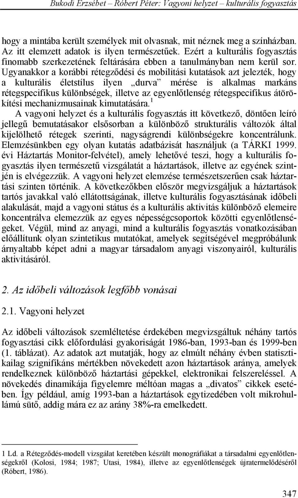 Ugyanakkor a korábbi rétegződési és mobilitási kutatások azt jelezték, hogy a kulturális életstílus ilyen durva mérése is alkalmas markáns rétegspecifikus különbségek, illetve az egyenlőtlenség