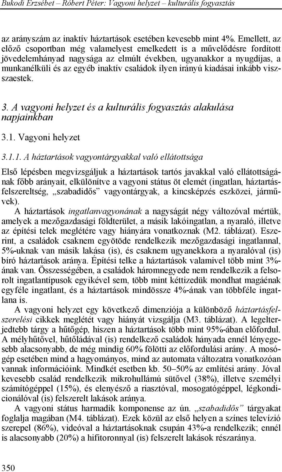 ilyen irányú kiadásai inkább viszszaestek. 3. A vagyoni helyzet és a kulturális fogyasztás alakulása napjainkban 3.1.