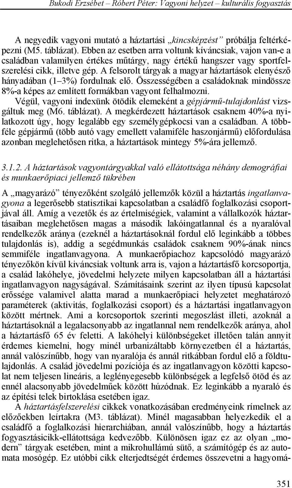 A felsorolt tárgyak a magyar háztartások elenyésző hányadában (1 3%) fordulnak elő. Összességében a családoknak mindössze 8%-a képes az említett formákban vagyont felhalmozni.