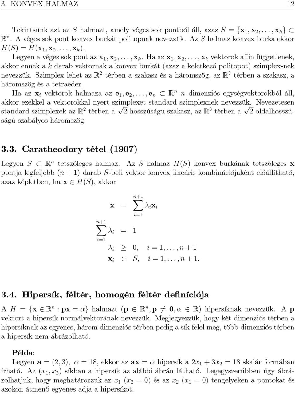 Ha az x 1 ; x 2 ; : : : ; x k vektorok a n függetlenek, akkor ennek a k darab vektornak a konvex burkát (azaz a keletkez½o politopot) szimplex-nek nevezzük.