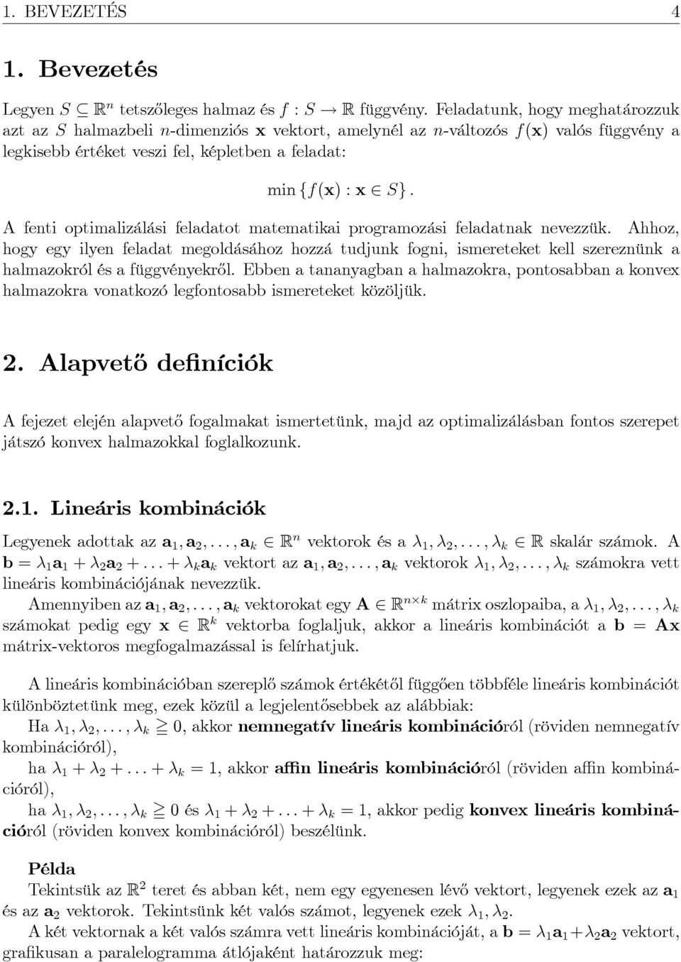 optimalizálási feladatot matematikai programozási feladatnak nevezzük. Ahhoz, hogy egy ilyen feladat megoldásához hozzá tudjunk fogni, ismereteket kell szereznünk a halmazokról és a függvényekr½ol.