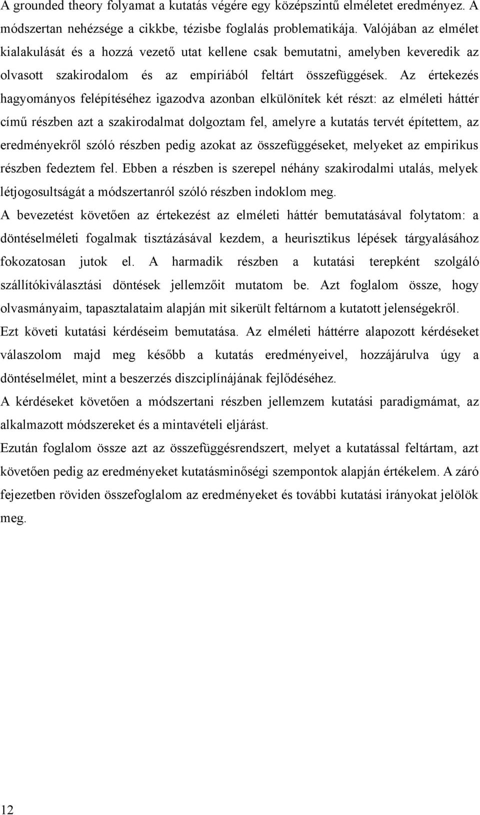 Az értekezés hagyományos felépítéséhez igazodva azonban elkülönítek két részt: az elméleti háttér című részben azt a szakirodalmat dolgoztam fel, amelyre a kutatás tervét építettem, az eredményekről