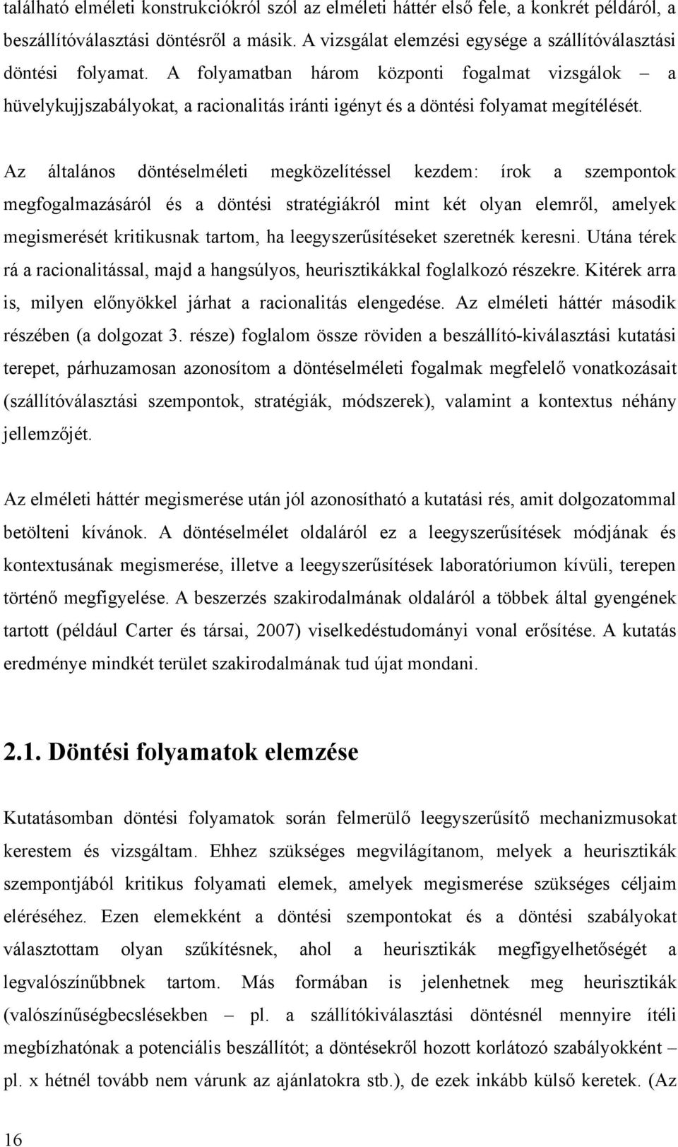 Az általános döntéselméleti megközelítéssel kezdem: írok a szempontok megfogalmazásáról és a döntési stratégiákról mint két olyan elemről, amelyek megismerését kritikusnak tartom, ha