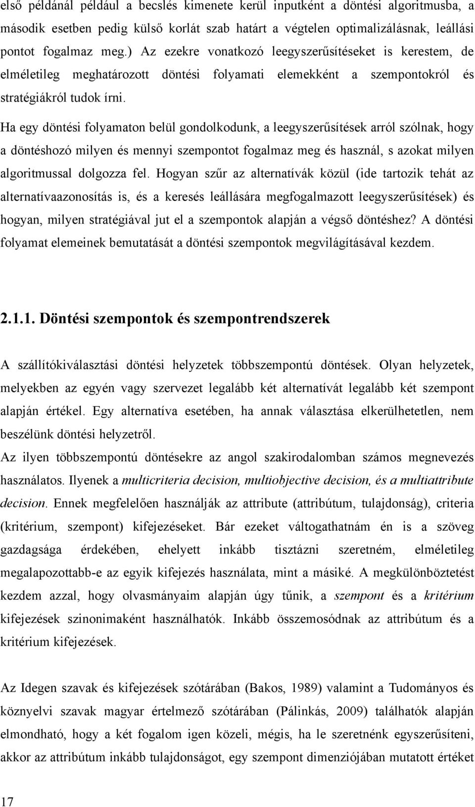 Ha egy döntési folyamaton belül gondolkodunk, a leegyszerűsítések arról szólnak, hogy a döntéshozó milyen és mennyi szempontot fogalmaz meg és használ, s azokat milyen algoritmussal dolgozza fel.