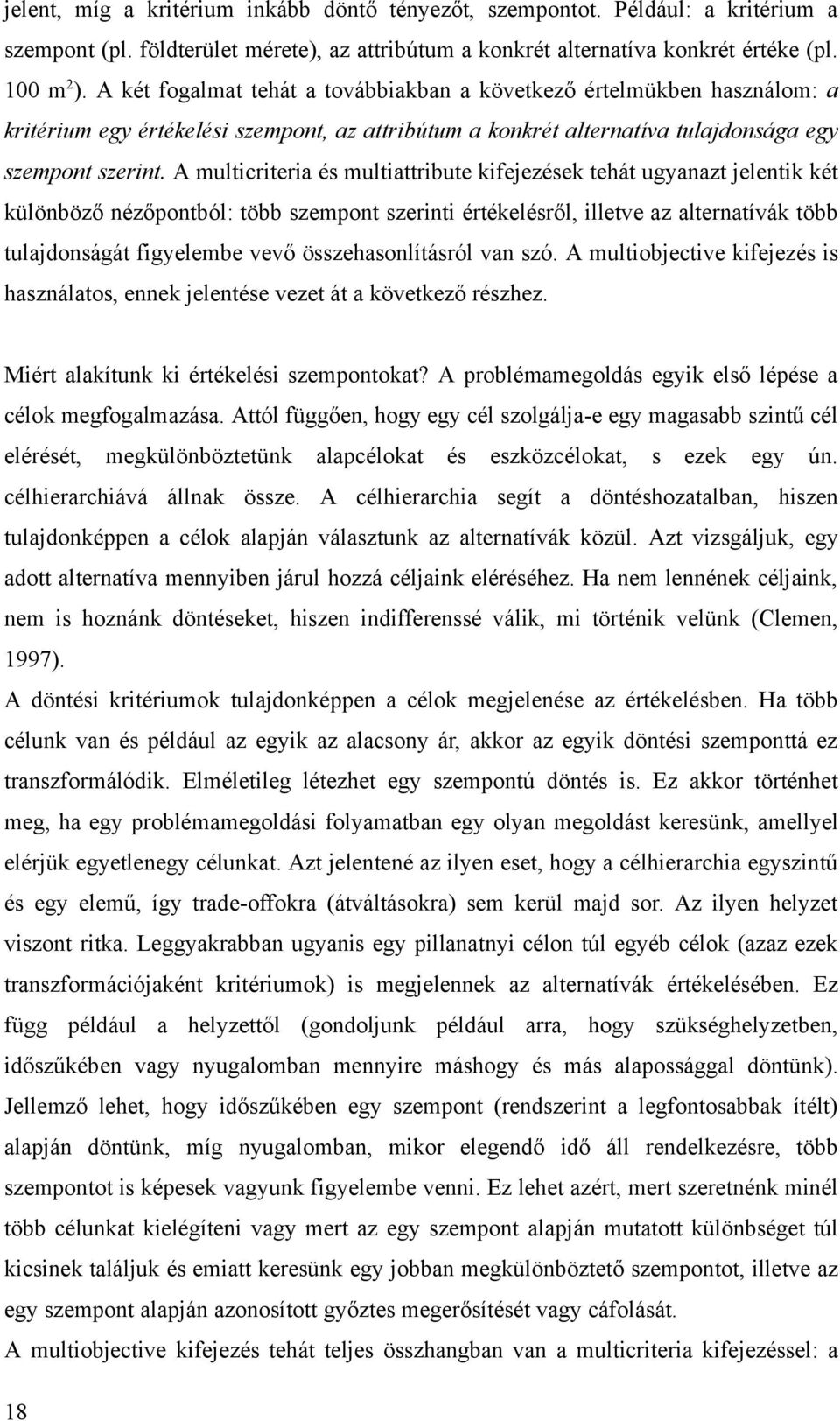 A multicriteria és multiattribute kifejezések tehát ugyanazt jelentik két különböző nézőpontból: több szempont szerinti értékelésről, illetve az alternatívák több tulajdonságát figyelembe vevő