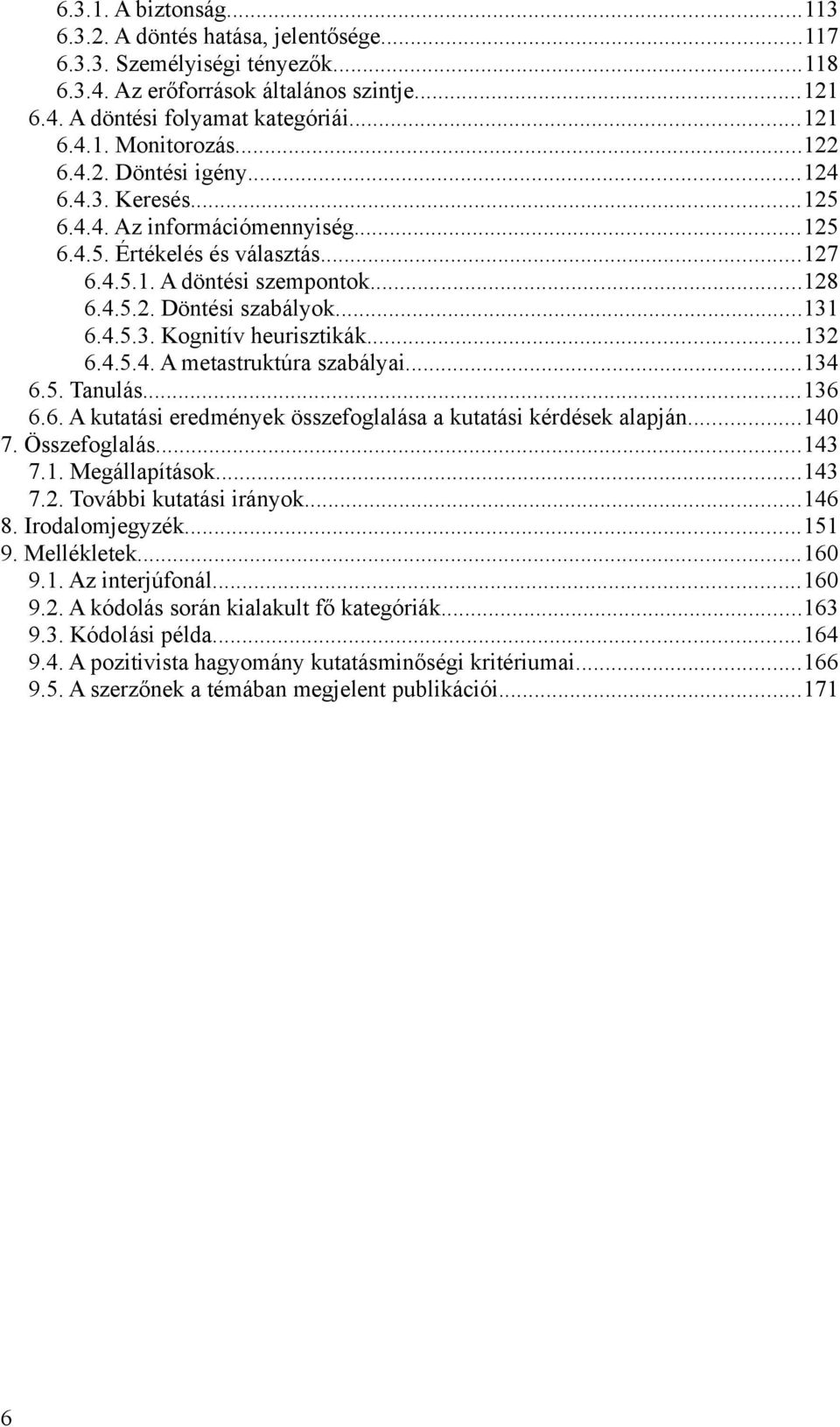 ..132 6.4.5.4. A metastruktúra szabályai...134 6.5. Tanulás...136 6.6. A kutatási eredmények összefoglalása a kutatási kérdések alapján...140 7. Összefoglalás...143 7.1. Megállapítások...143 7.2. További kutatási irányok.