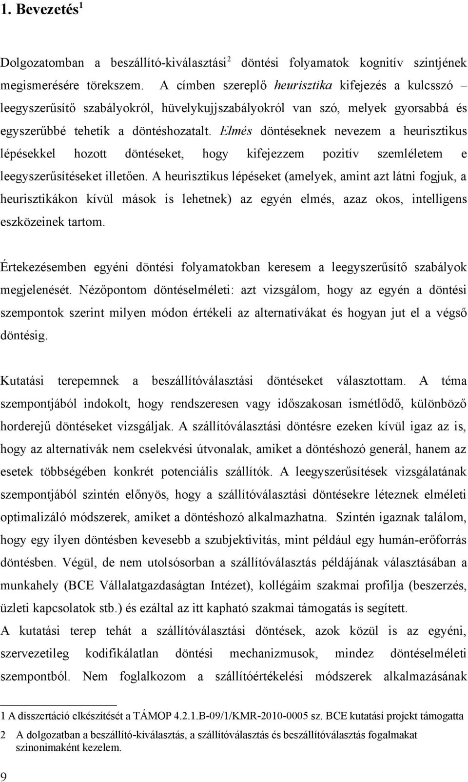 Elmés döntéseknek nevezem a heurisztikus lépésekkel hozott döntéseket, hogy kifejezzem pozitív szemléletem e leegyszerűsítéseket illetően.