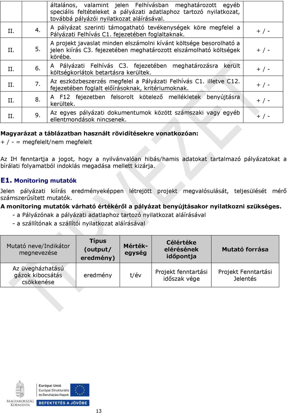 A pályázat szerinti támogatható tevékenységek köre megfelel a Pályázati Felhívás C1. fejezetében foglaltaknak. A projekt javaslat minden elszámolni kívánt költsége besorolható a jelen kiírás C3.