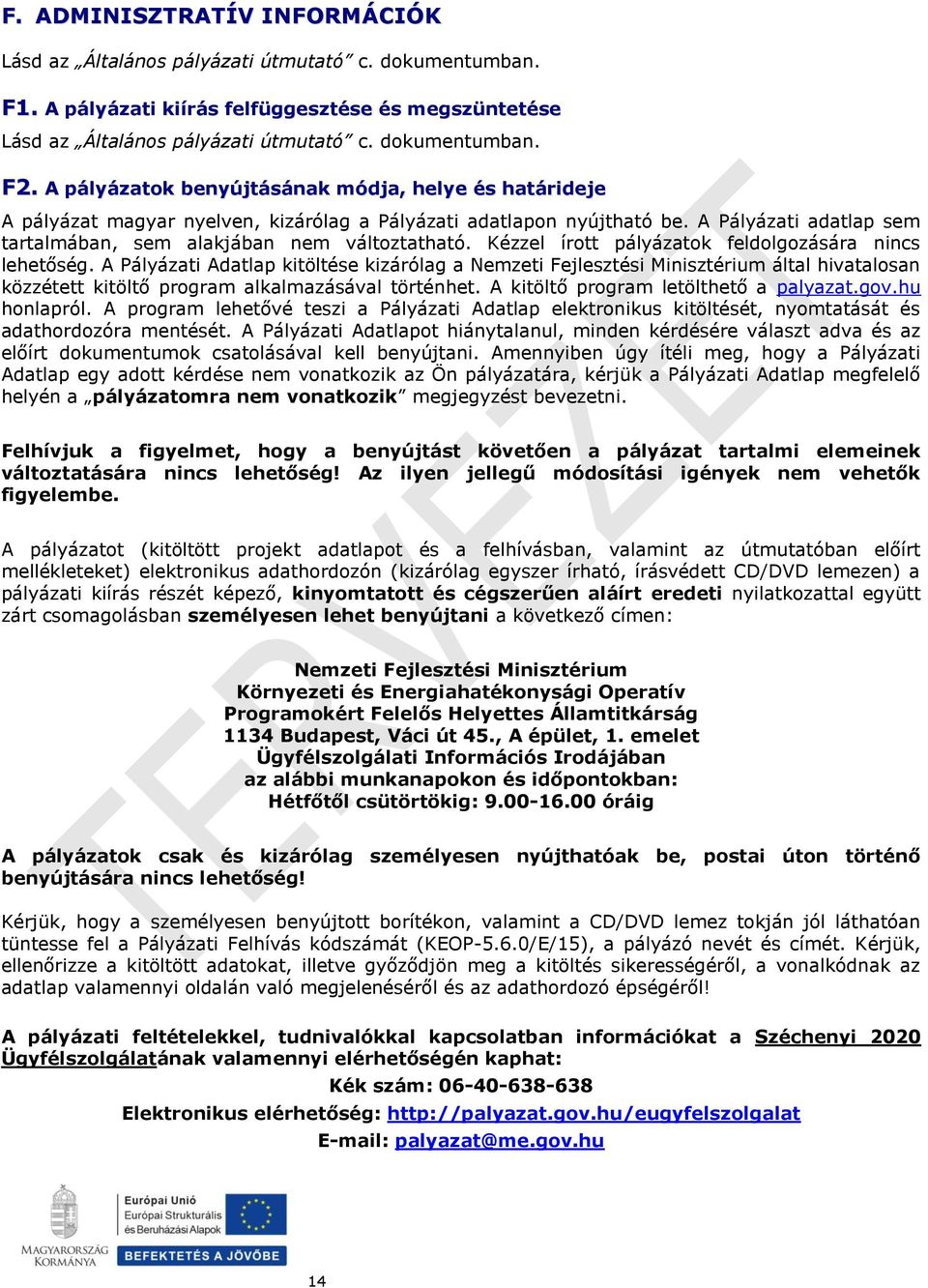 Kézzel írott pályázatok feldolgozására nincs lehetőség. A Pályázati Adatlap kitöltése kizárólag a Nemzeti Fejlesztési Minisztérium által hivatalosan közzétett kitöltő program alkalmazásával történhet.