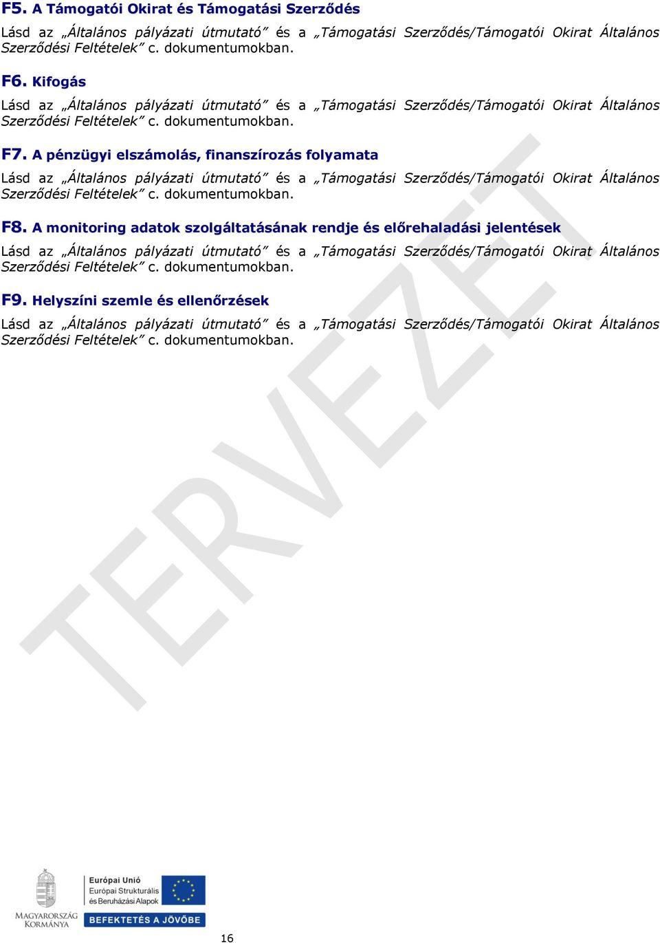 A pénzügyi elszámolás, finanszírozás folyamata Lásd az Általános pályázati útmutató és a Támogatási Szerződés/Támogatói Okirat Általános Szerződési Feltételek c. dokumentumokban. F8.