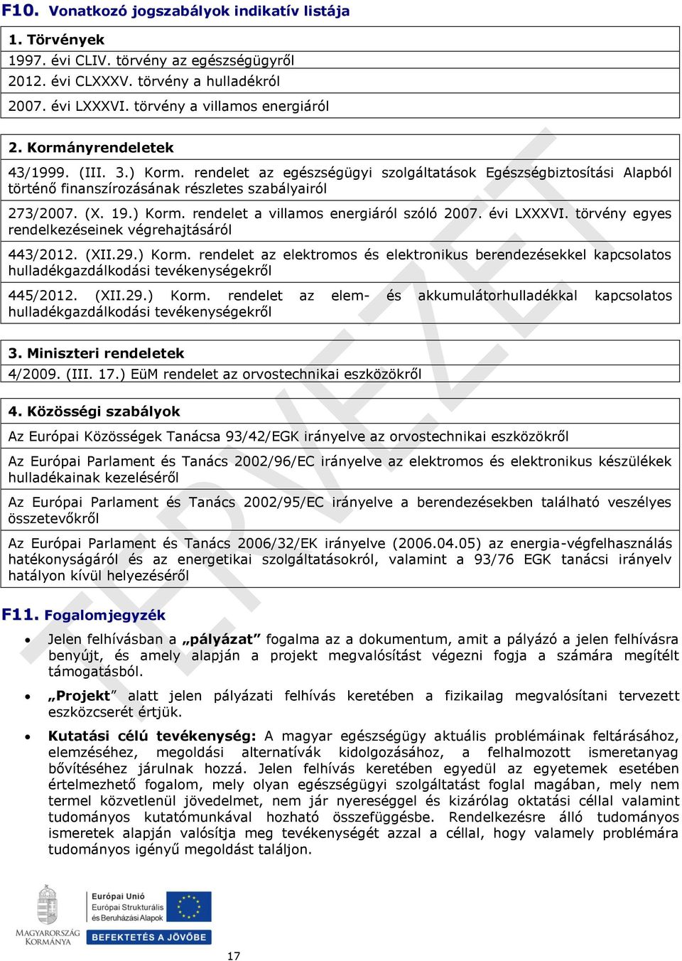 évi LXXXVI. törvény egyes rendelkezéseinek végrehajtásáról 443/2012. (XII.29.) Korm. rendelet az elektromos és elektronikus berendezésekkel kapcsolatos hulladékgazdálkodási tevékenységekről 445/2012.