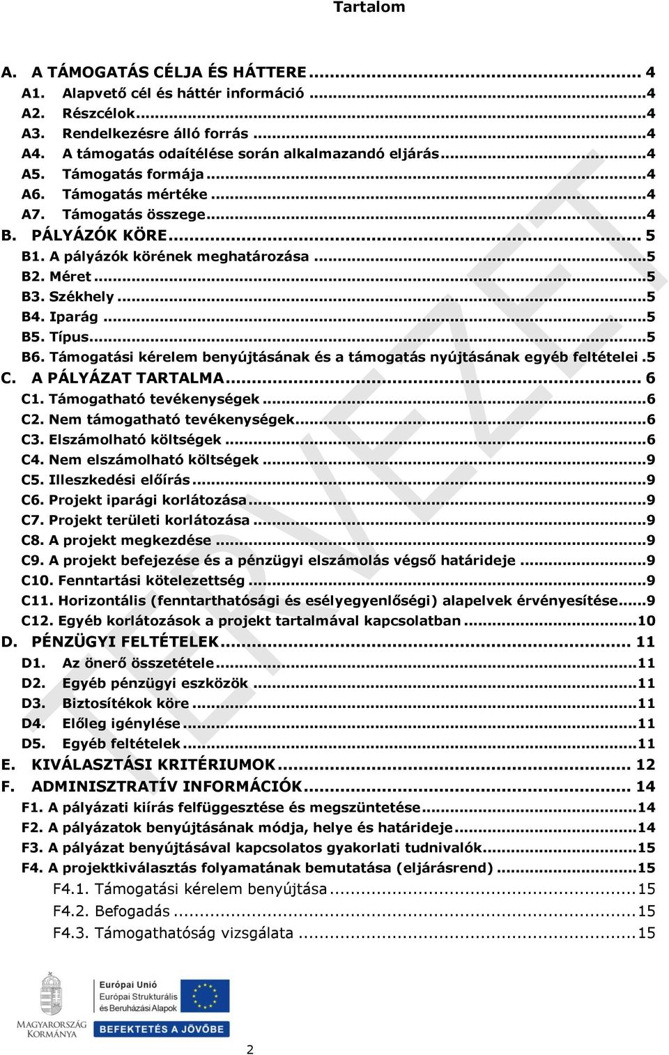 Típus... 5 B6. Támogatási kérelem benyújtásának és a támogatás nyújtásának egyéb feltételei. 5 C. A PÁLYÁZAT TARTALMA... 6 C1. Támogatható tevékenységek... 6 C2. Nem támogatható tevékenységek... 6 C3.