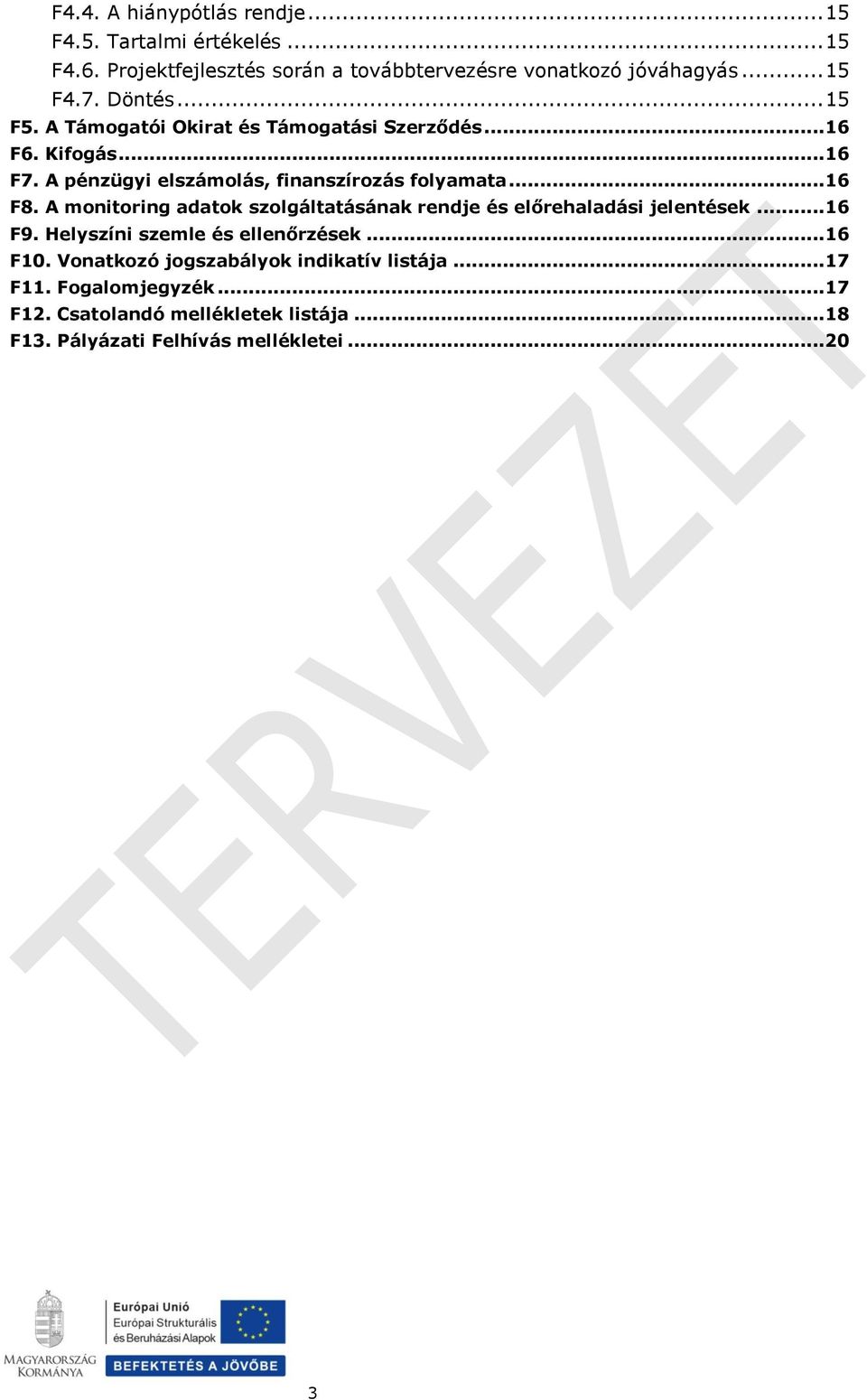 A monitoring adatok szolgáltatásának rendje és előrehaladási jelentések... 16 F9. Helyszíni szemle és ellenőrzések... 16 F10.