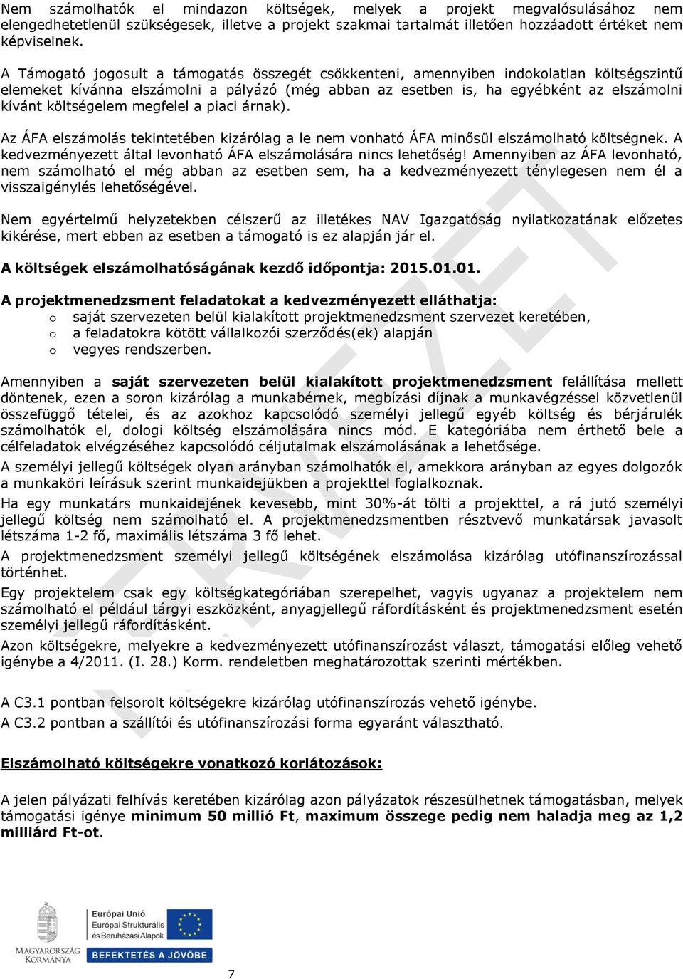 költségelem megfelel a piaci árnak). Az ÁFA elszámolás tekintetében kizárólag a le nem vonható ÁFA minősül elszámolható költségnek. A kedvezményezett által levonható ÁFA elszámolására nincs lehetőség!