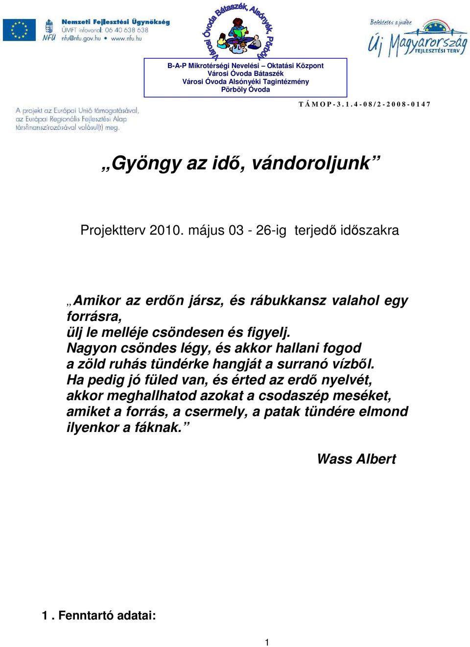 május 03-26-ig terjedő időszakra Amikor az erdőn jársz, és rábukkansz valahol egy forrásra, ülj le melléje csöndesen és figyelj.