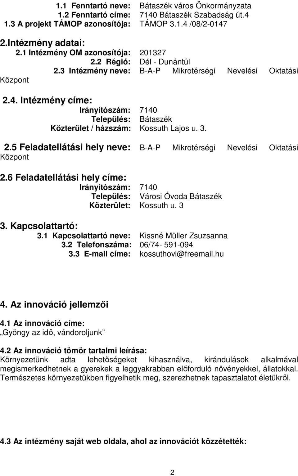 Intézmény címe: Irányítószám: 7140 Település: Bátaszék Közterület / házszám: Kossuth Lajos u. 3. 2.5 Feladatellátási hely neve: B-A-P Mikrotérségi Nevelési Oktatási Központ 2.