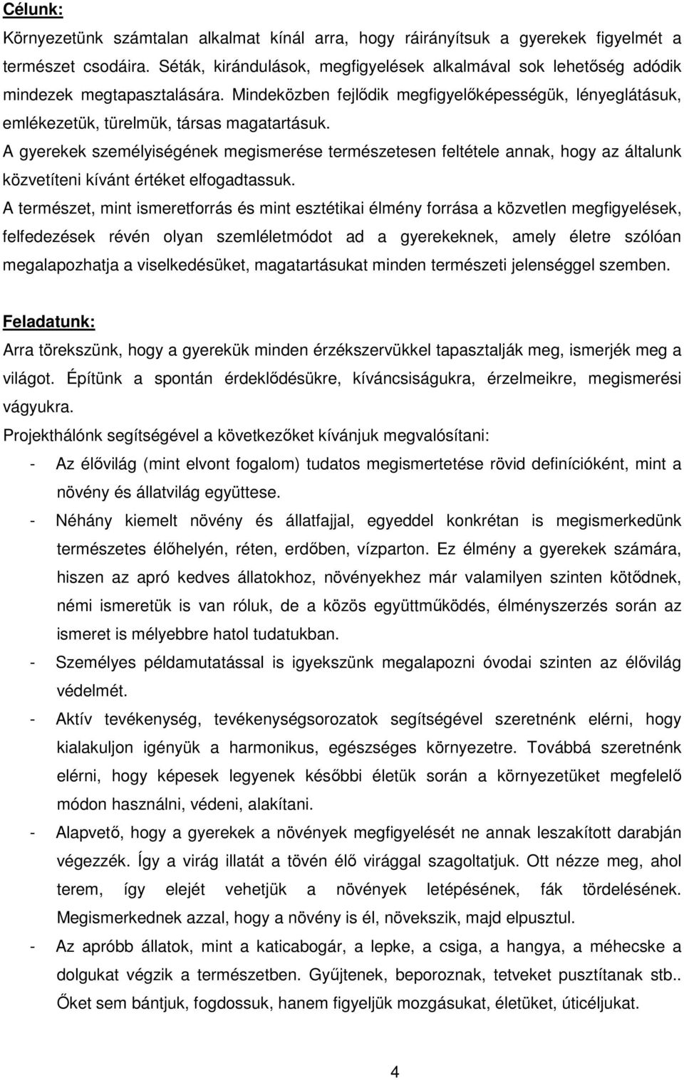 A gyerekek személyiségének megismerése természetesen feltétele annak, hogy az általunk közvetíteni kívánt értéket elfogadtassuk.