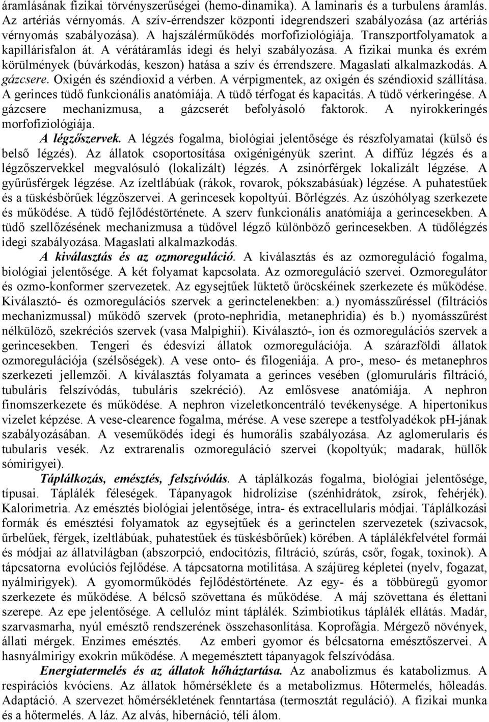 A vérátáramlás idegi és helyi szabályozása. A fizikai munka és exrém körülmények (búvárkodás, keszon) hatása a szív és érrendszere. Magaslati alkalmazkodás. A gázcsere. Oxigén és széndioxid a vérben.