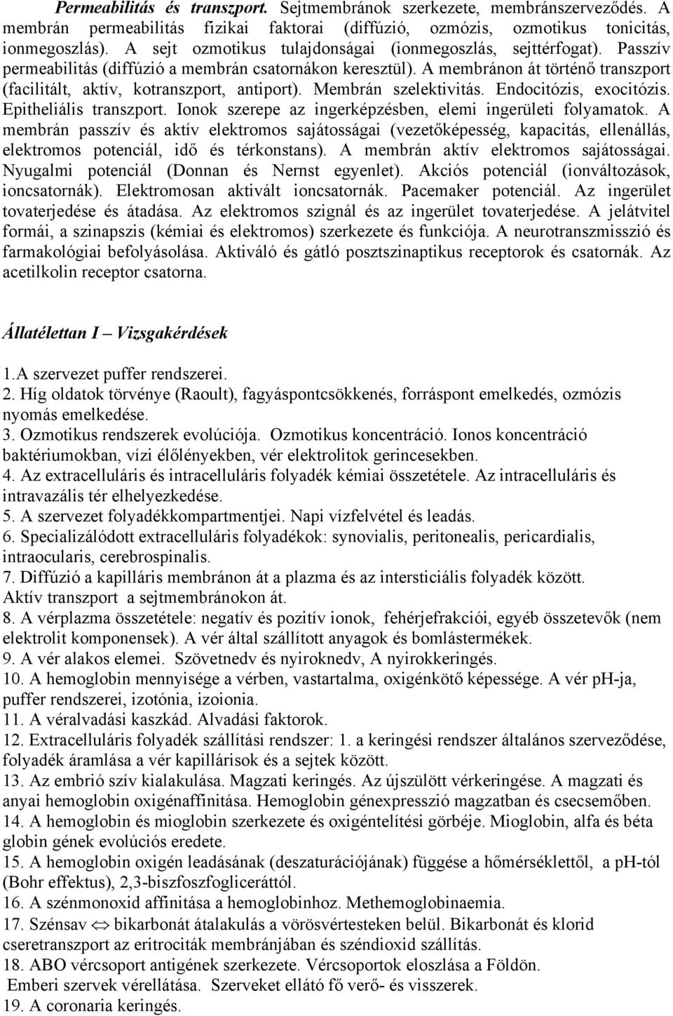 A membránon át történő transzport (facilitált, aktív, kotranszport, antiport). Membrán szelektivitás. Endocitózis, exocitózis. Epitheliális transzport.