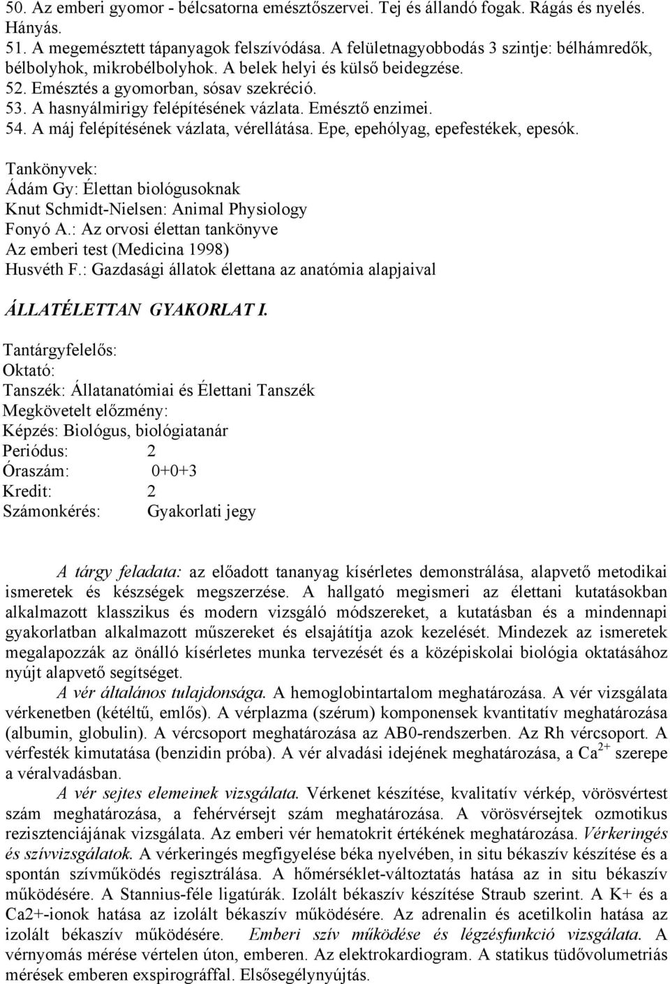 Emésztő enzimei. 54. A máj felépítésének vázlata, vérellátása. Epe, epehólyag, epefestékek, epesók. Tankönyvek: Ádám Gy: Élettan biológusoknak Knut Schmidt-Nielsen: Animal Physiology Fonyó A.