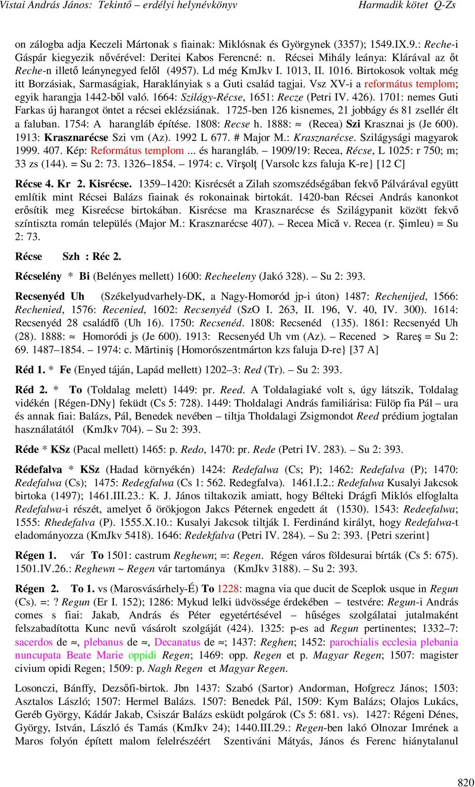 Vsz XV-i a református templom; egyik harangja 1442-bıl való. 1664: Szilágy-Récse, 1651: Recze (Petri IV. 426). 1701: nemes Guti Farkas új harangot öntet a récsei eklézsiának.