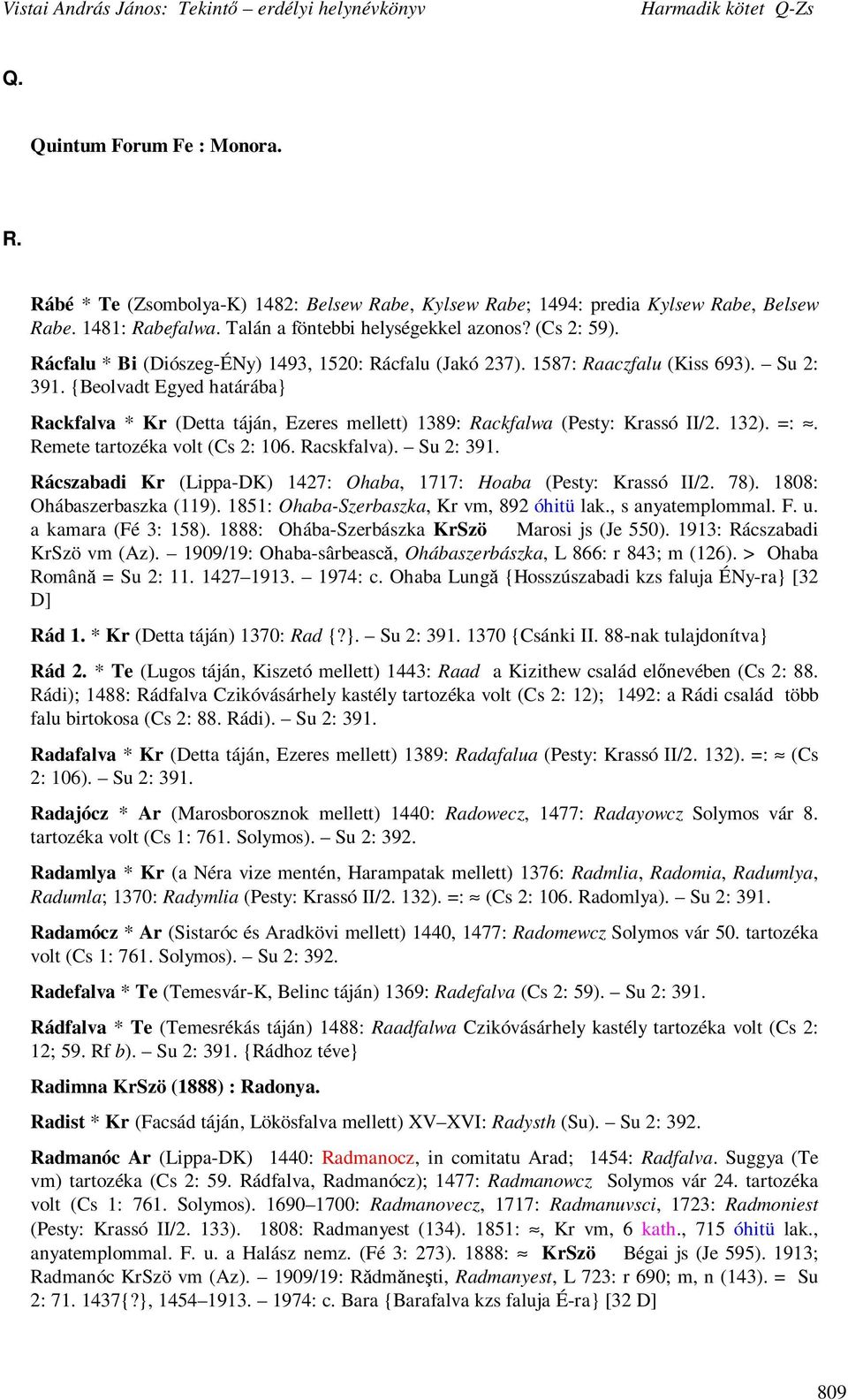 {Beolvadt Egyed határába} Rackfalva * Kr (Detta táján, Ezeres mellett) 1389: Rackfalwa (Pesty: Krassó II/2. 132). =:. Remete tartozéka volt (Cs 2: 106. Racskfalva). Su 2: 391.