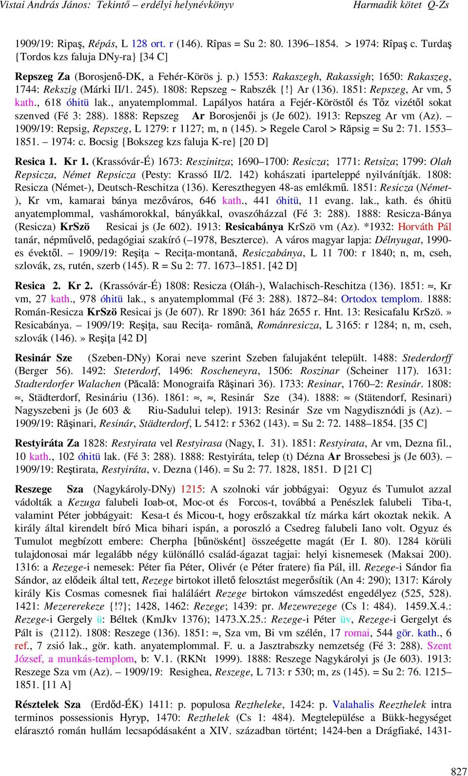 Lapályos határa a Fejér-Köröstıl és Tız vizétıl sokat szenved (Fé 3: 288). 1888: Repszeg Ar Borosjenıi js (Je 602). 1913: Repszeg Ar vm (Az). 1909/19: Repsig, Repszeg, L 1279: r 1127; m, n (145).