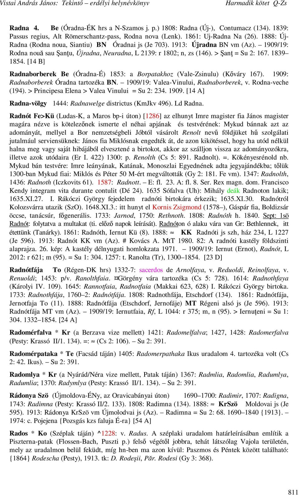 [14 B] Radnaborberek Be (Óradna-É) 1853: a Borpatakhoz (Vale-Zsinulu) (Kıváry 167). 1909: Radnaborberek Óradna tartozéka BN. 1909/19: Valea-Vinului, Radnaborberek, v. Rodna-veche (194).