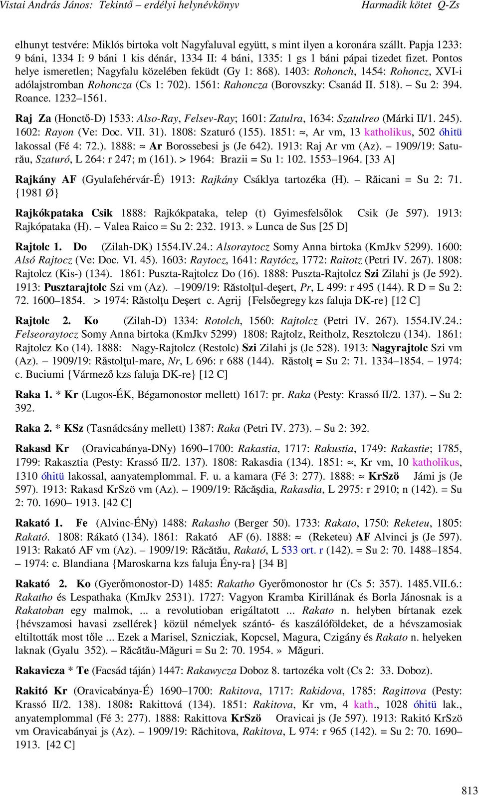 1232 1561. Raj Za (Honctı-D) 1533: Also-Ray, Felsev-Ray; 1601: Zatulra, 1634: Szatulreo (Márki II/1. 245). 1602: Rayon (Ve: Doc. VII. 31). 1808: Szaturó (155).