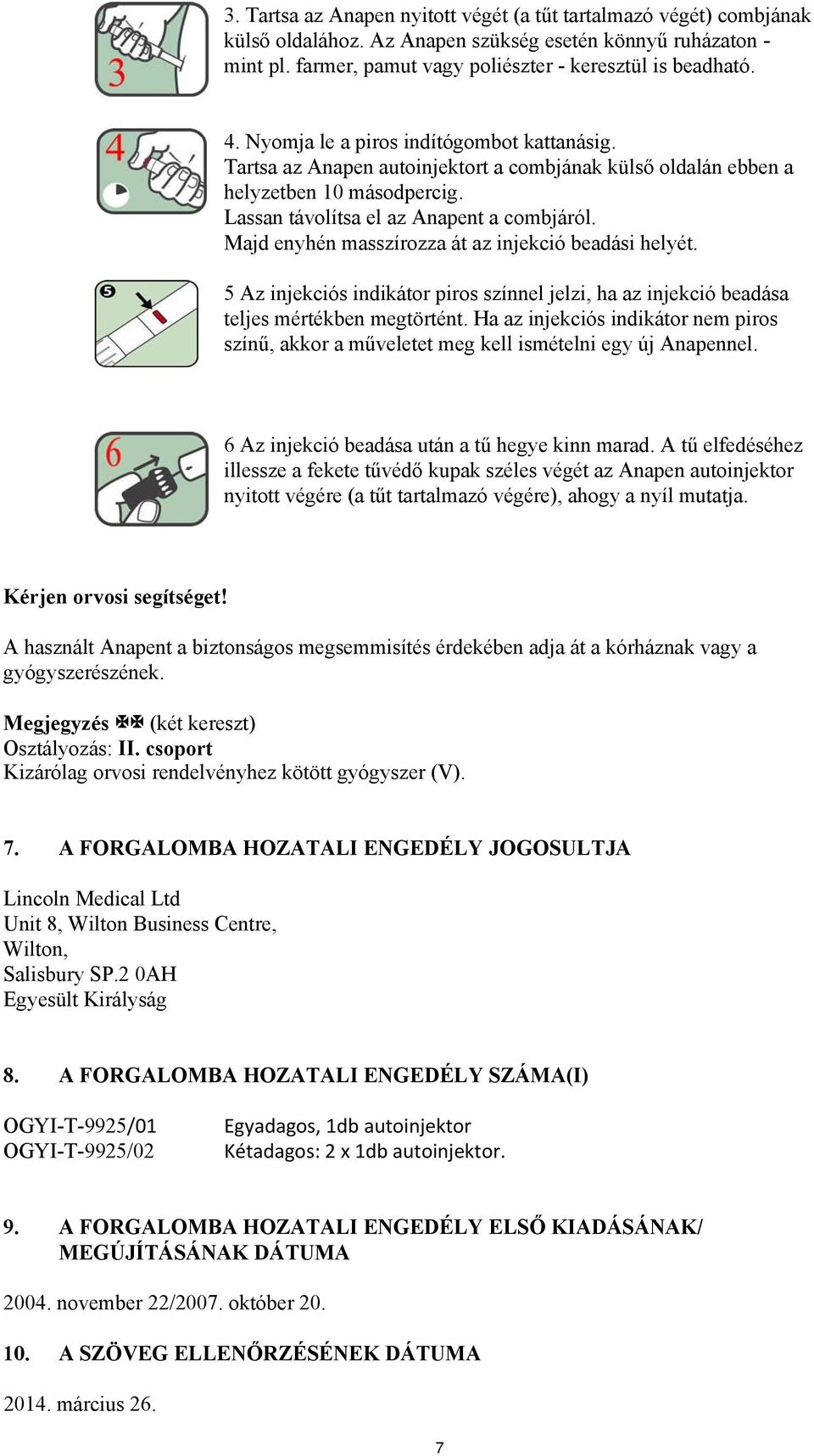 Majd enyhén masszírozza át az injekció beadási helyét. 5 Az injekciós indikátor piros színnel jelzi, ha az injekció beadása teljes mértékben megtörtént.