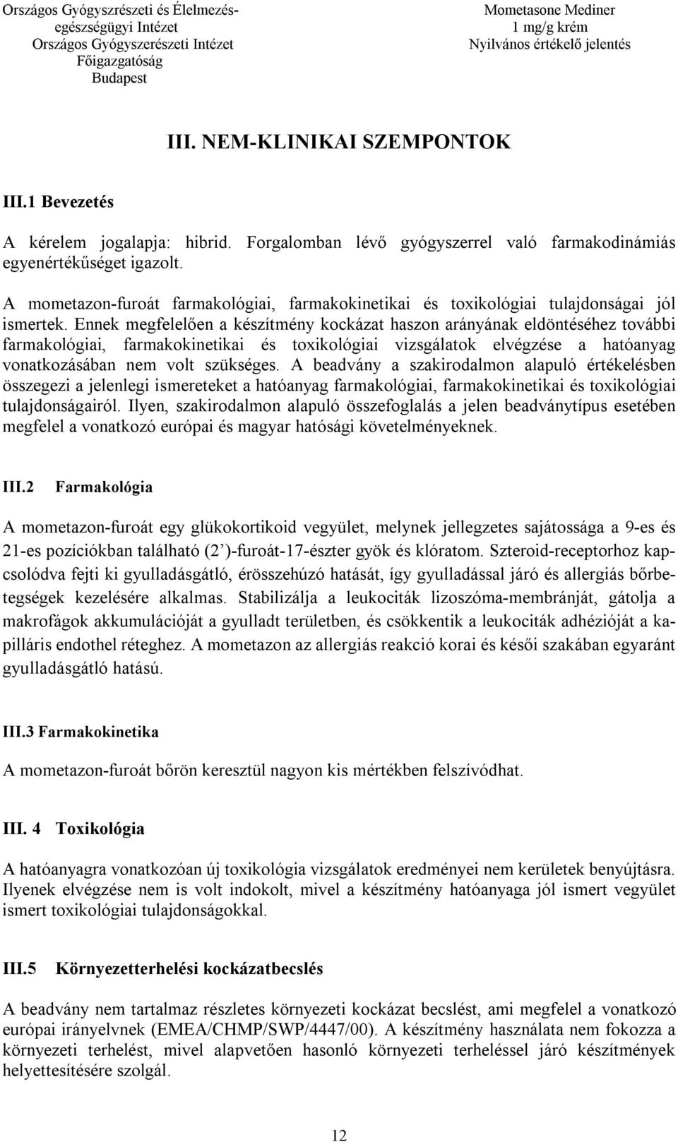 Ennek megfelelően a készítmény kockázat haszon arányának eldöntéséhez további farmakológiai, farmakokinetikai és toxikológiai vizsgálatok elvégzése a hatóanyag vonatkozásában nem volt szükséges.