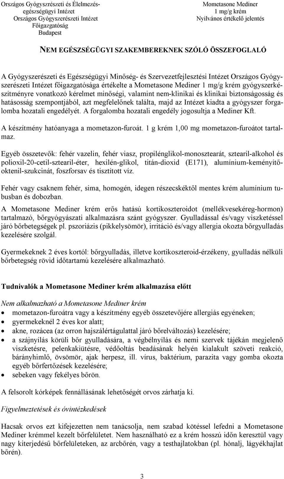 A forgalomba hozatali engedély jogosultja a Mediner Kft. A készítmény hatóanyaga a mometazon-furoát. 1 g krém 1,00 mg mometazon-furoátot tartalmaz.